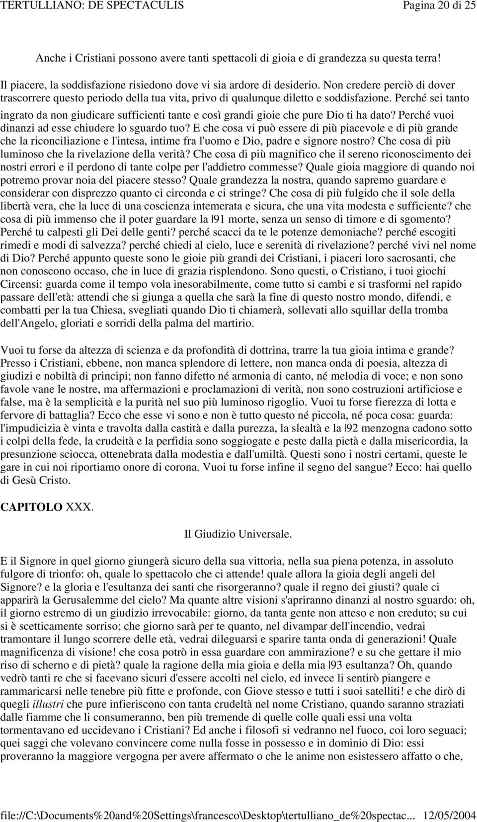 Perché sei tanto ingrato da non giudicare sufficienti tante e così grandi gioie che pure Dio ti ha dato? Perché vuoi dinanzi ad esse chiudere lo sguardo tuo?