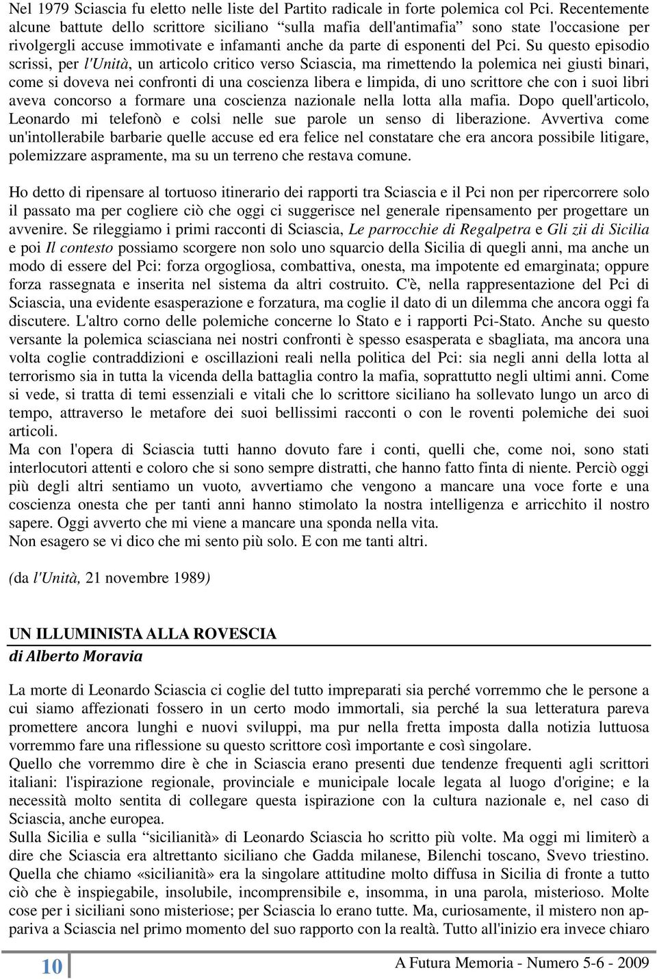 Su questo episodio scrissi, per l'unità, un articolo critico verso Sciascia, ma rimettendo la polemica nei giusti binari, come si doveva nei confronti di una coscienza libera e limpida, di uno