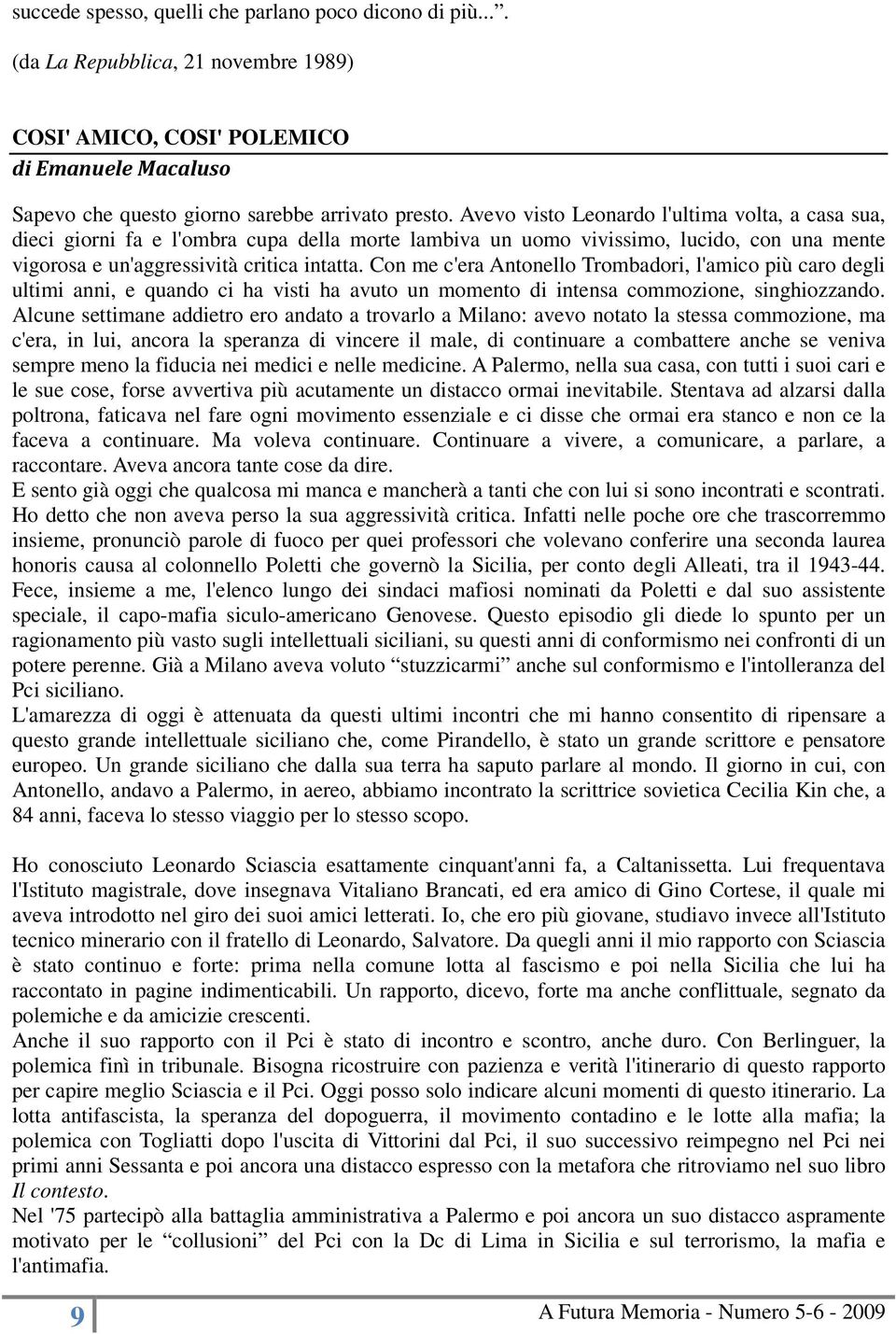 Con me c'era Antonello Trombadori, l'amico più caro degli ultimi anni, e quando ci ha visti ha avuto un momento di intensa commozione, singhiozzando.