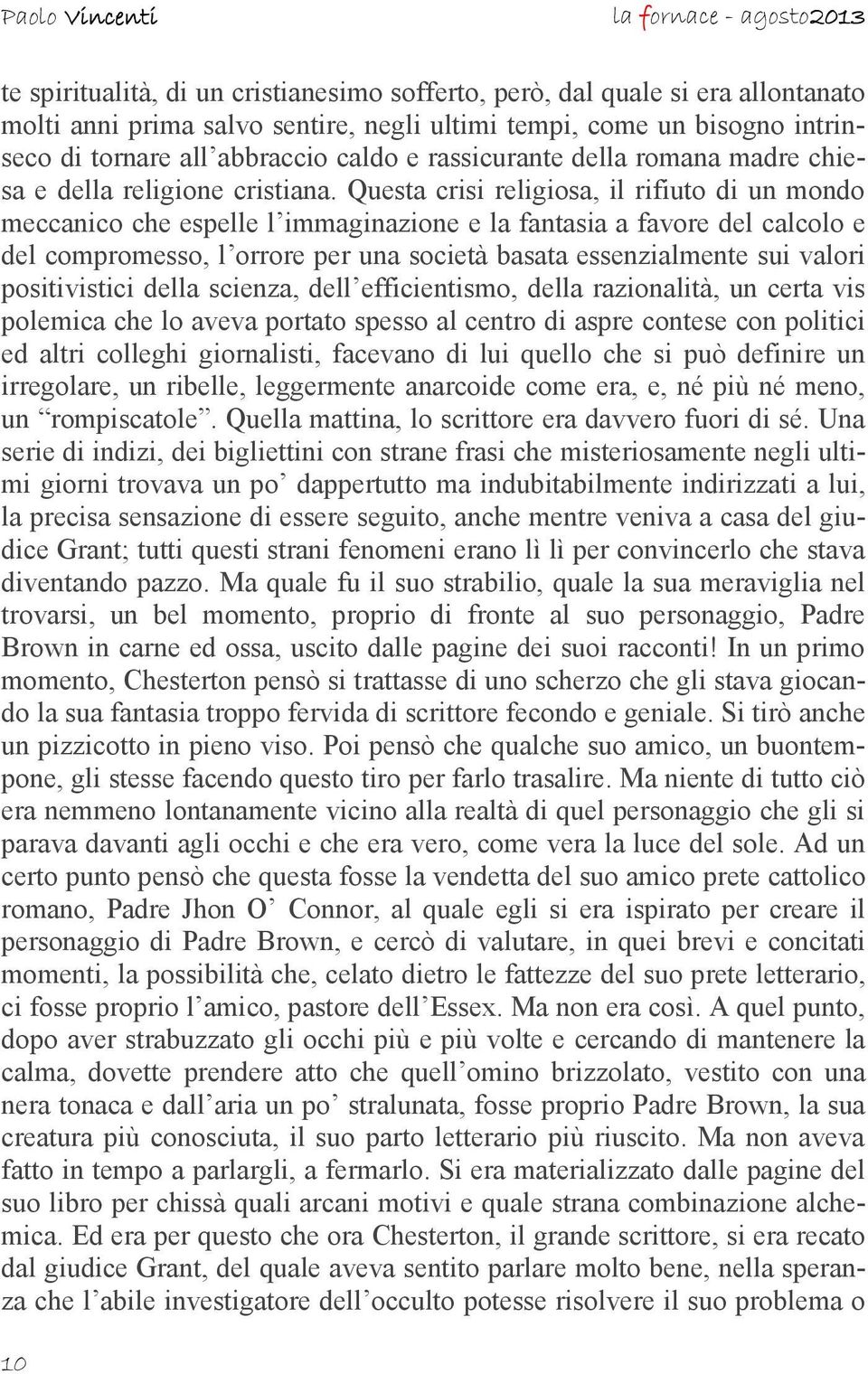 Questa crisi religiosa, il rifiuto di un mondo meccanico che espelle l immaginazione e la fantasia a favore del calcolo e del compromesso, l orrore per una società basata essenzialmente sui valori