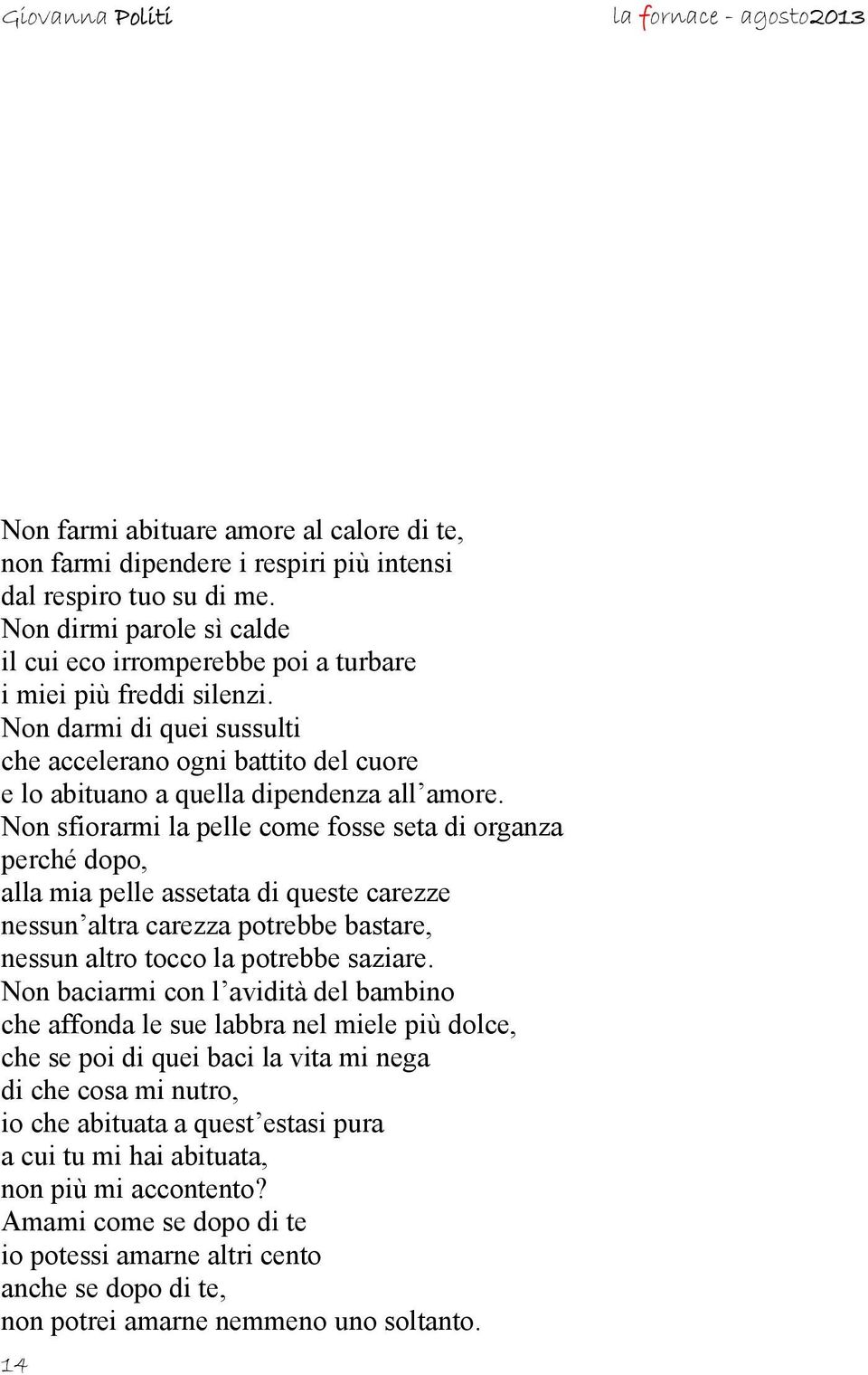 Non sfiorarmi la pelle come fosse seta di organza perché dopo, alla mia pelle assetata di queste carezze nessun altra carezza potrebbe bastare, nessun altro tocco la potrebbe saziare.