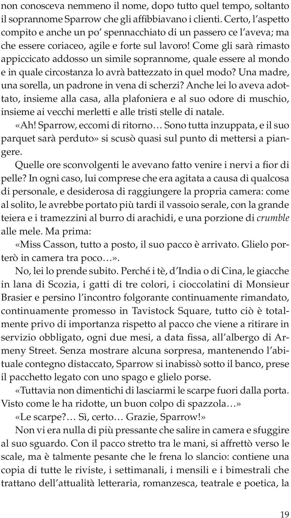 Come gli sarà rimasto appiccicato addosso un simile soprannome, quale essere al mondo e in quale circostanza lo avrà battezzato in quel modo? Una madre, una sorella, un padrone in vena di scherzi?