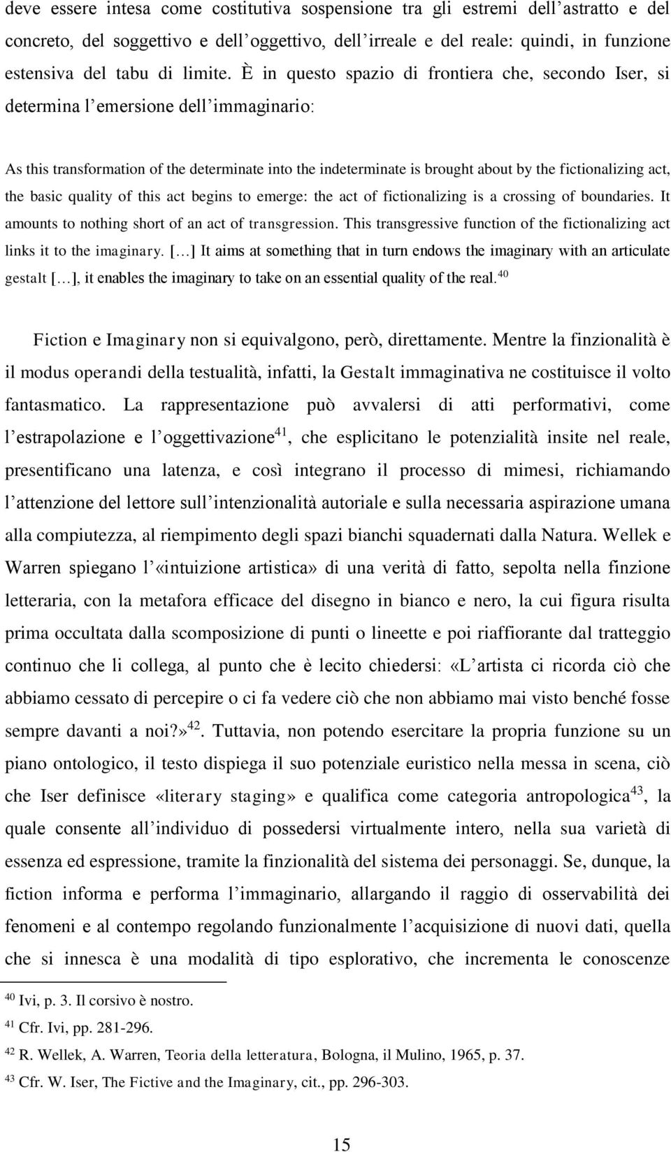 È in questo spazio di frontiera che, secondo Iser, si determina l emersione dell immaginario: As this transformation of the determinate into the indeterminate is brought about by the fictionalizing