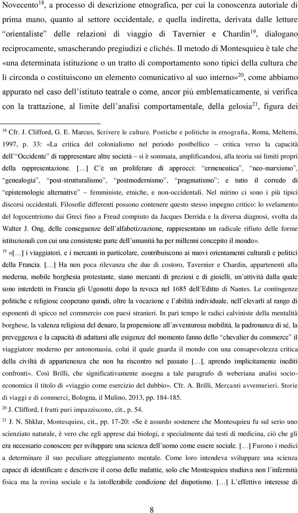 Il metodo di Montesquieu è tale che «una determinata istituzione o un tratto di comportamento sono tipici della cultura che li circonda o costituiscono un elemento comunicativo al suo interno» 20,