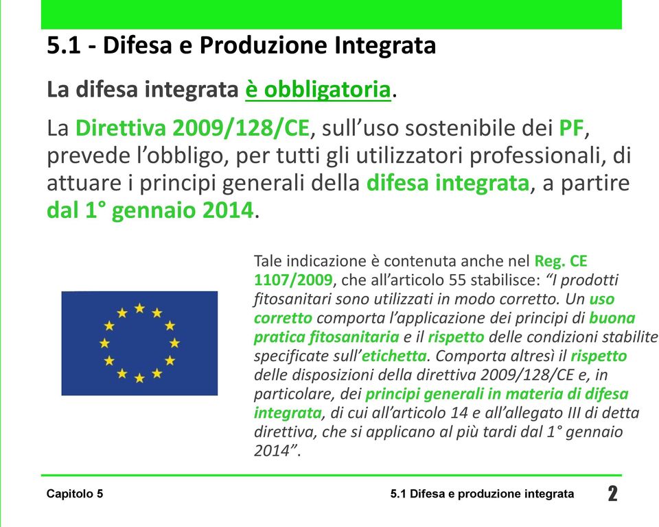 Tale indicazione è contenuta anche nel Reg. CE 1107/2009, che all articolo 55 stabilisce: I prodotti fitosanitari sono utilizzati in modo corretto.