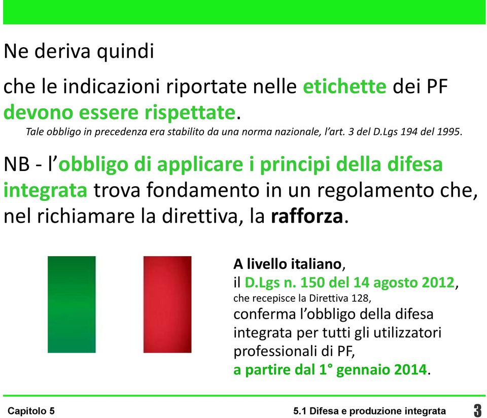 NB - l obbligo di applicare i principi della difesa integrata trova fondamento in un regolamento che, nel richiamare la direttiva, la rafforza.