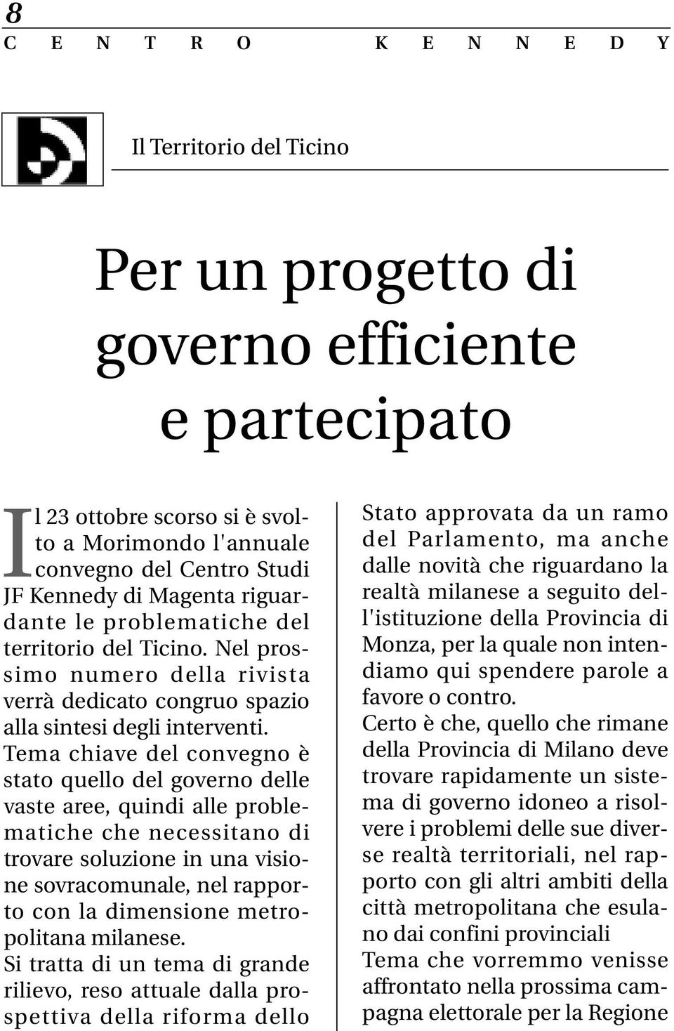 Tema chiave del convegno è stato quello del governo delle vaste aree, quindi alle problematiche che necessitano di trovare soluzione in una visione sovracomunale, nel rapporto con la dimensione