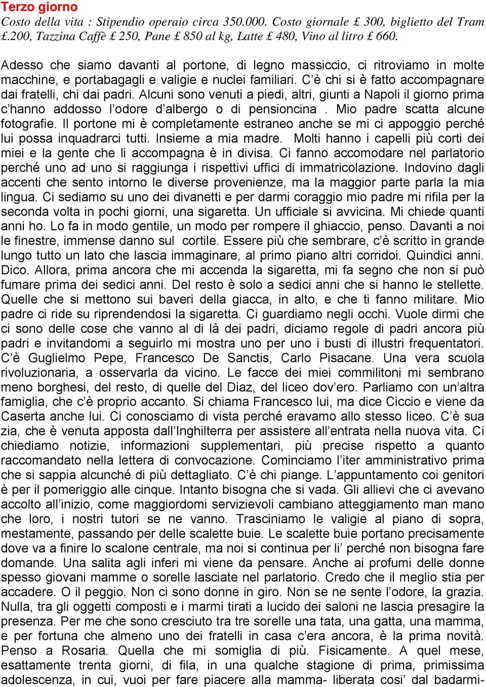 Alcuni sono venuti a piedi, altri, giunti a Napoli il giorno prima c hanno addosso l odore d albergo o di pensioncina. Mio padre scatta alcune fotografie.