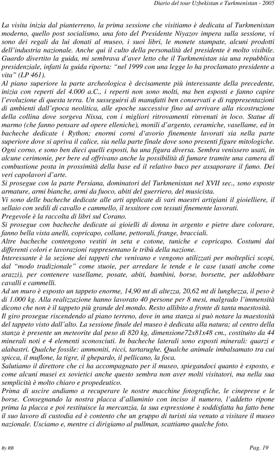 Guardo divertito la guida, mi sembrava d aver letto che il Turkmenistan sia una repubblica presidenziale, infatti la guida riporta: nel 1999 con una legge lo ha proclamato presidente a vita (LP 461).