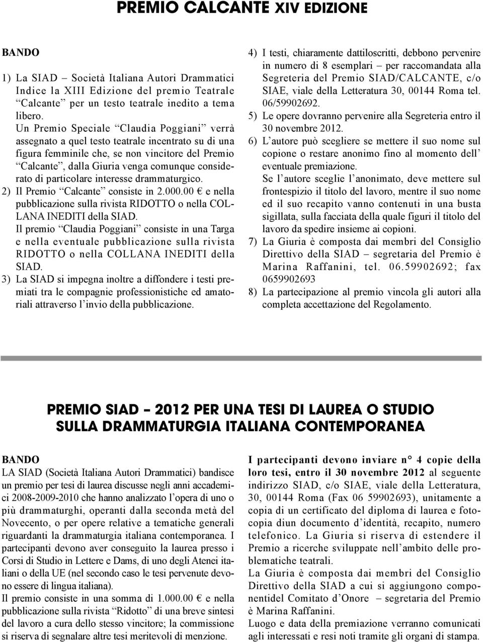 particolare interesse drammaturgico. 2) Il Premio Calcante consiste in 2.000.00 e nella pubblicazione sulla rivista RIDOTTO o nella COL- LANA INEDITI della SIAD.