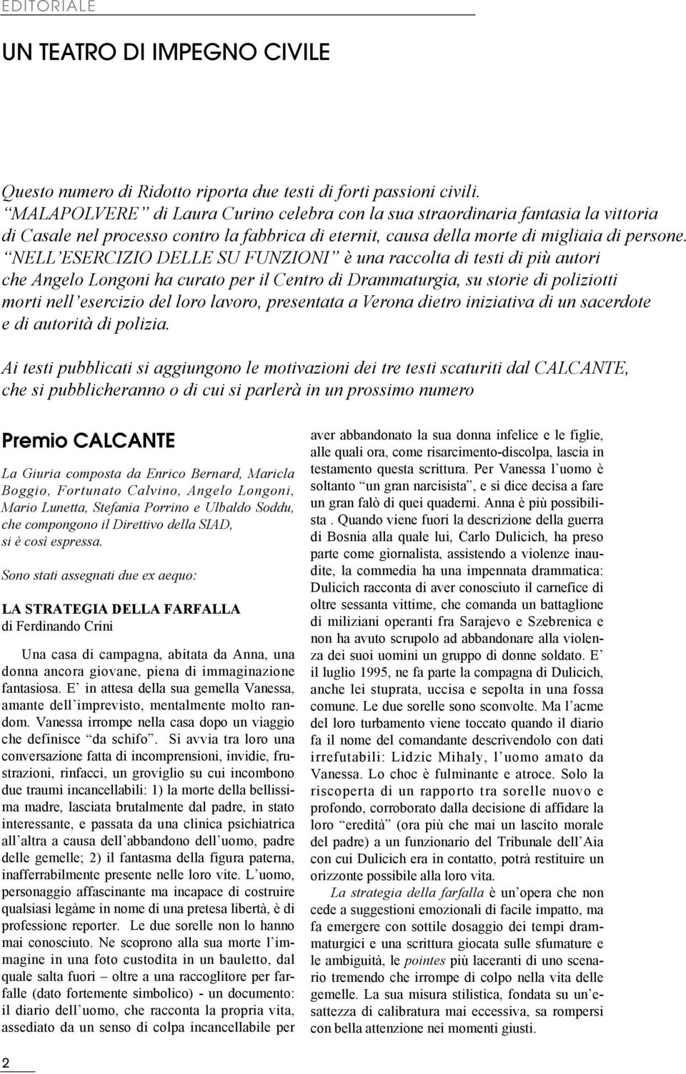 NELL ESERCIZIO DELLE SU FUNZIONI è una raccolta di testi di più autori che Angelo Longoni ha curato per il Centro di Drammaturgia, su storie di poliziotti morti nell esercizio del loro lavoro,