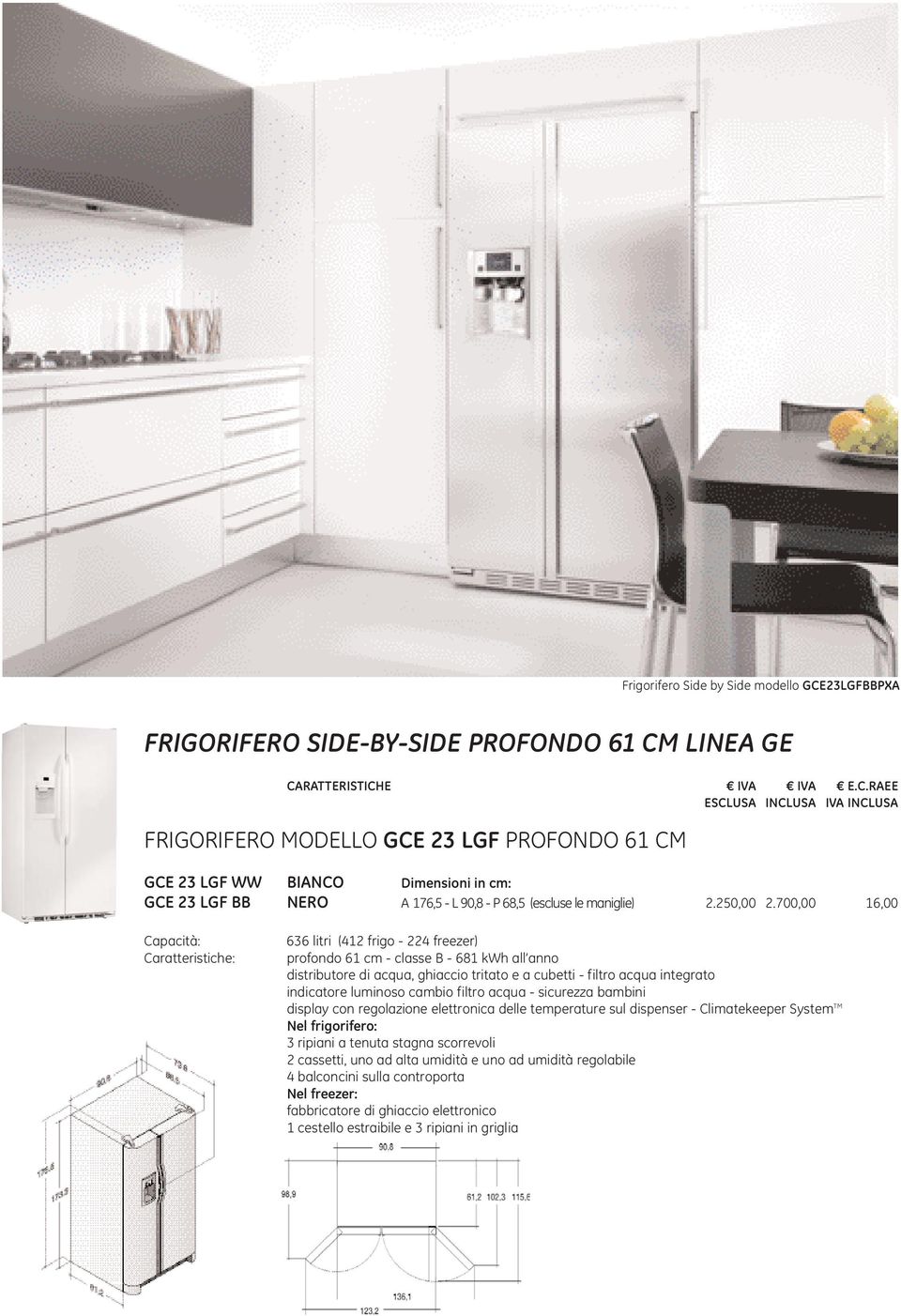 700,00 16,00 Capacità: Caratteristiche: 636 litri (412 frigo - 224 freezer) profondo 61 cm - classe B - 681 kwh all anno distributore di acqua, ghiaccio tritato e a cubetti - filtro acqua integrato