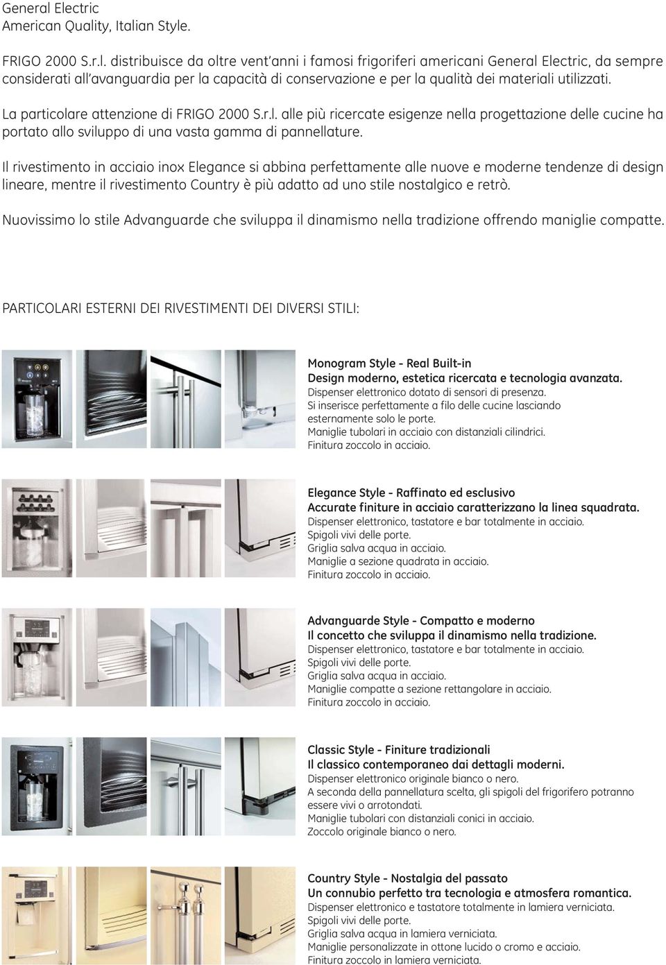 La particolare attenzione di FRIGO 2000 S.r.l. alle più ricercate esigenze nella progettazione delle cucine ha portato allo sviluppo di una vasta gamma di pannellature.