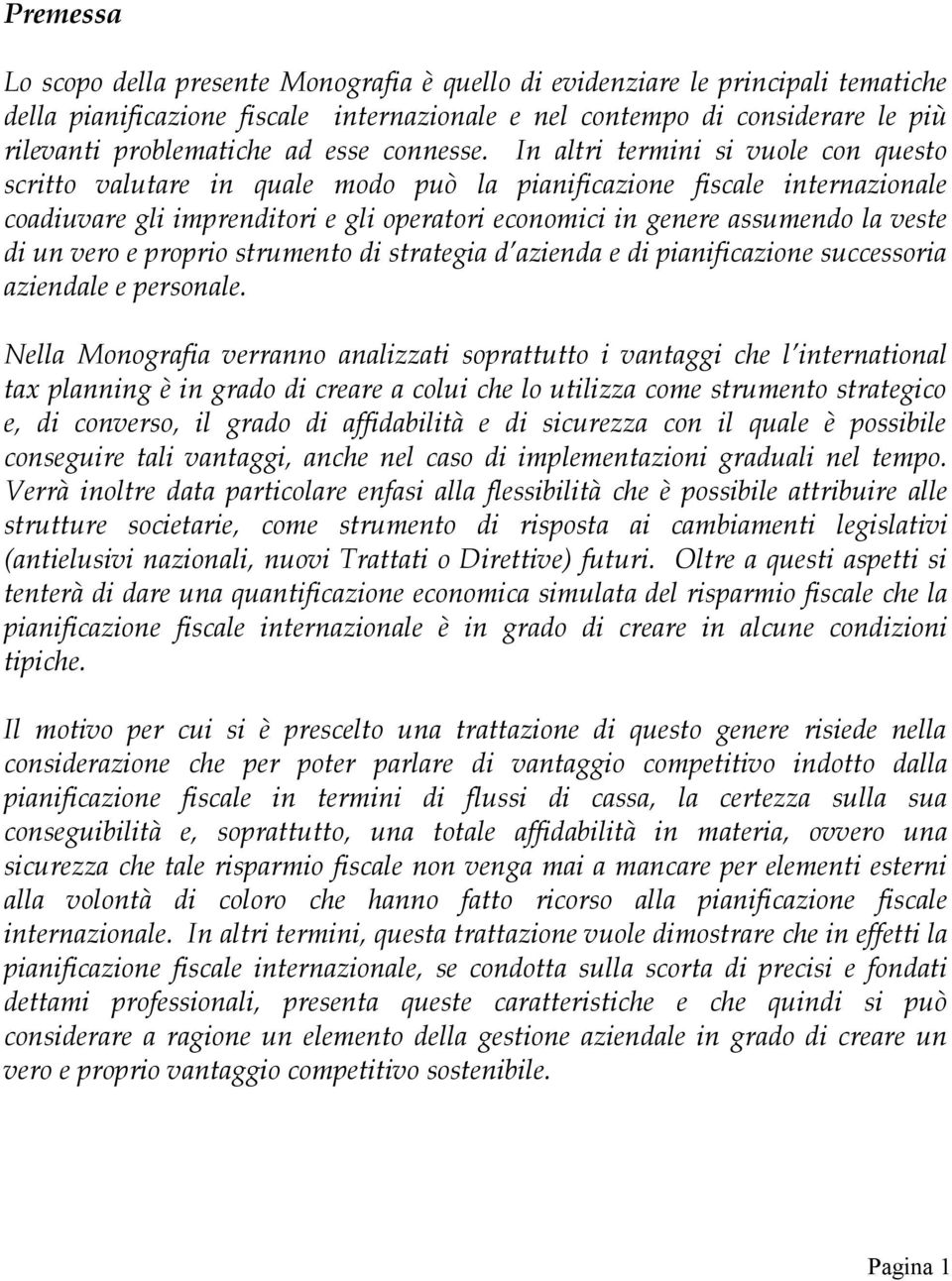 In altri termini si vuole con questo scritto valutare in quale modo può la pianificazione fiscale internazionale coadiuvare gli imprenditori e gli operatori economici in genere assumendo la veste di