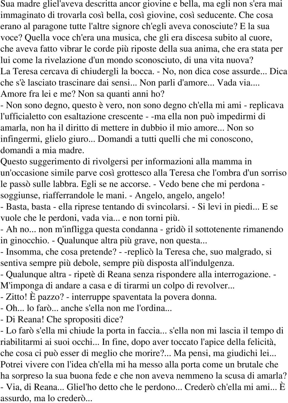 Quella voce ch'era una musica, che gli era discesa subito al cuore, che aveva fatto vibrar le corde più riposte della sua anima, che era stata per lui come la rivelazione d'un mondo sconosciuto, di