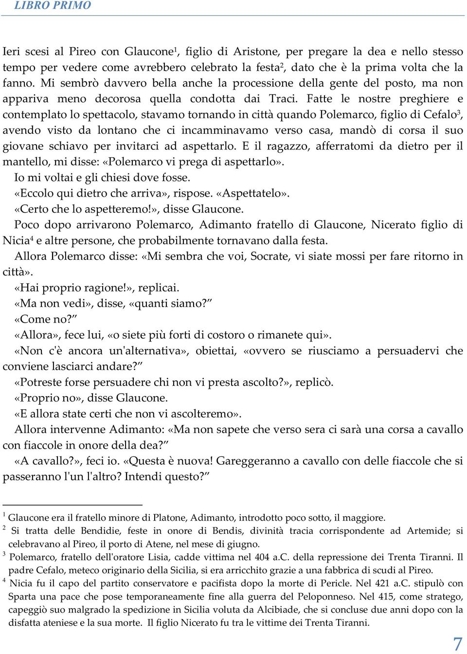 Fatte le nostre preghiere e contemplato lo spettacolo, stavamo tornando in città quando Polemarco, figlio di Cefalo 3, avendo visto da lontano che ci incamminavamo verso casa, mandò di corsa il suo