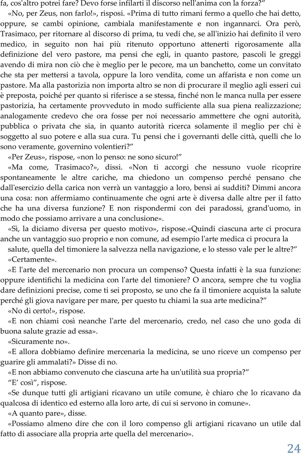 Ora però, Trasimaco, per ritornare al discorso di prima, tu vedi che, se all'inizio hai definito il vero medico, in seguito non hai più ritenuto opportuno attenerti rigorosamente alla definizione del