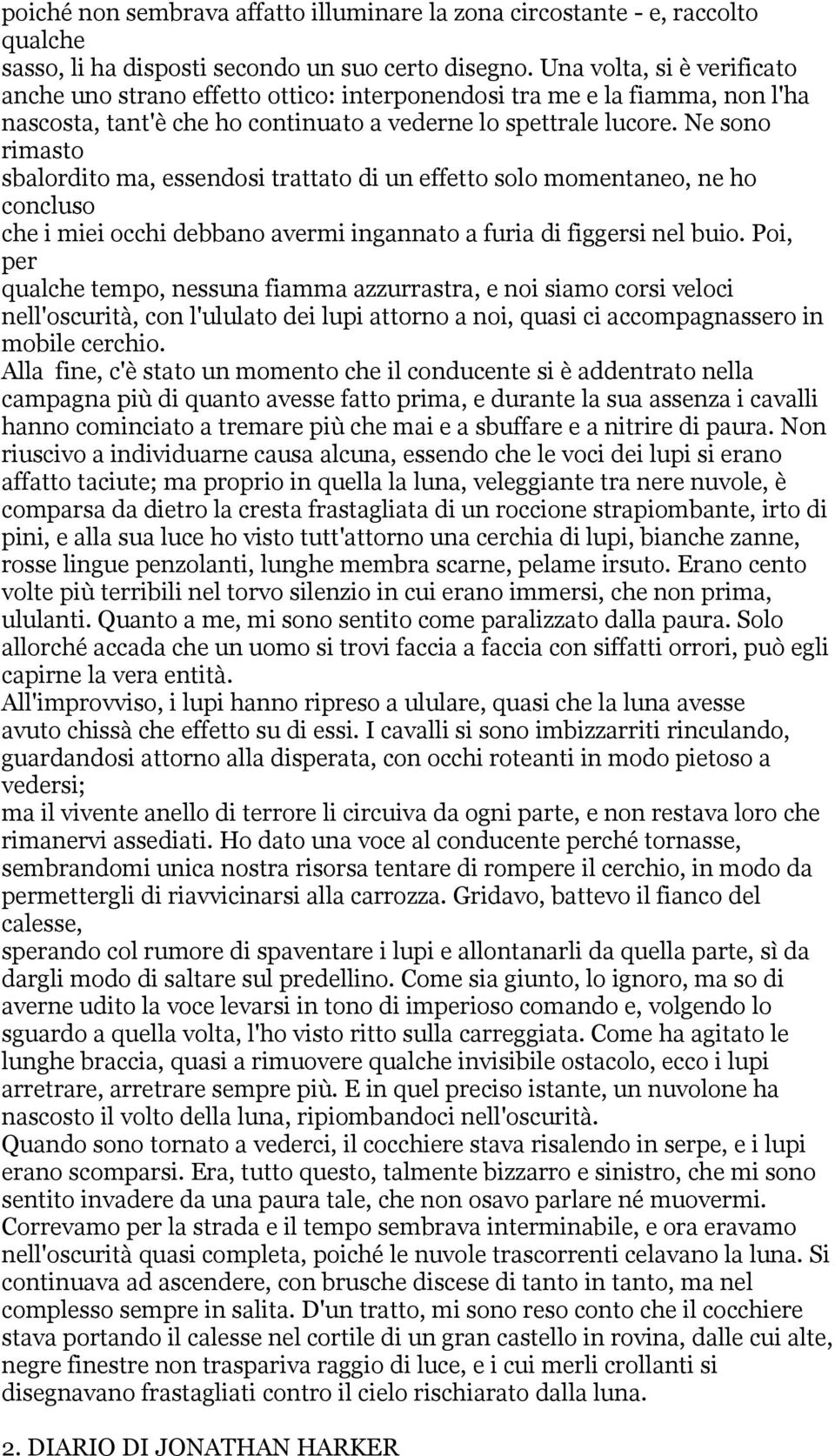 Ne sono rimasto sbalordito ma, essendosi trattato di un effetto solo momentaneo, ne ho concluso che i miei occhi debbano avermi ingannato a furia di figgersi nel buio.