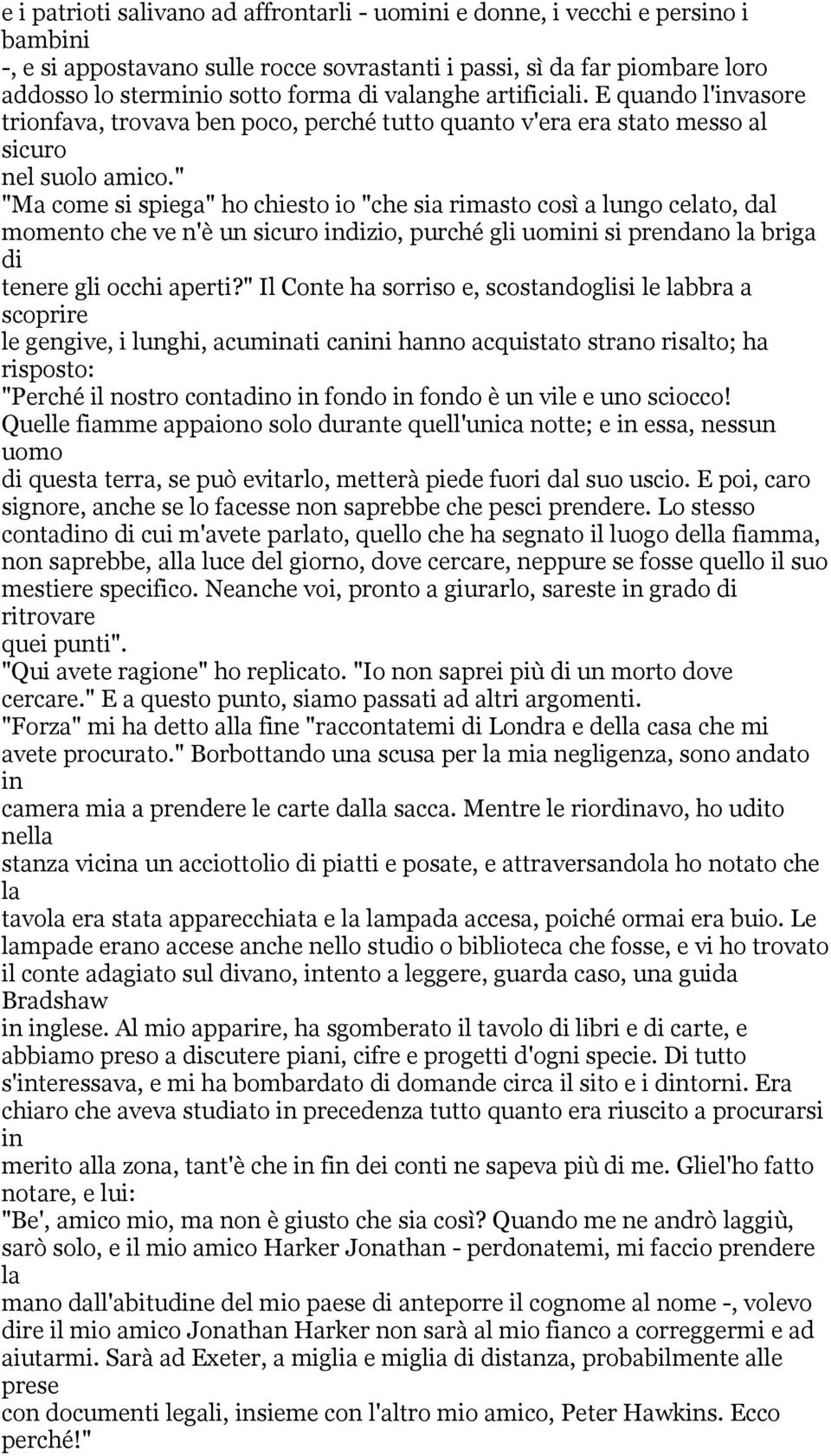 " "Ma come si spiega" ho chiesto io "che sia rimasto così a lungo celato, dal momento che ve n'è un sicuro indizio, purché gli uomini si prendano la briga di tenere gli occhi aperti?