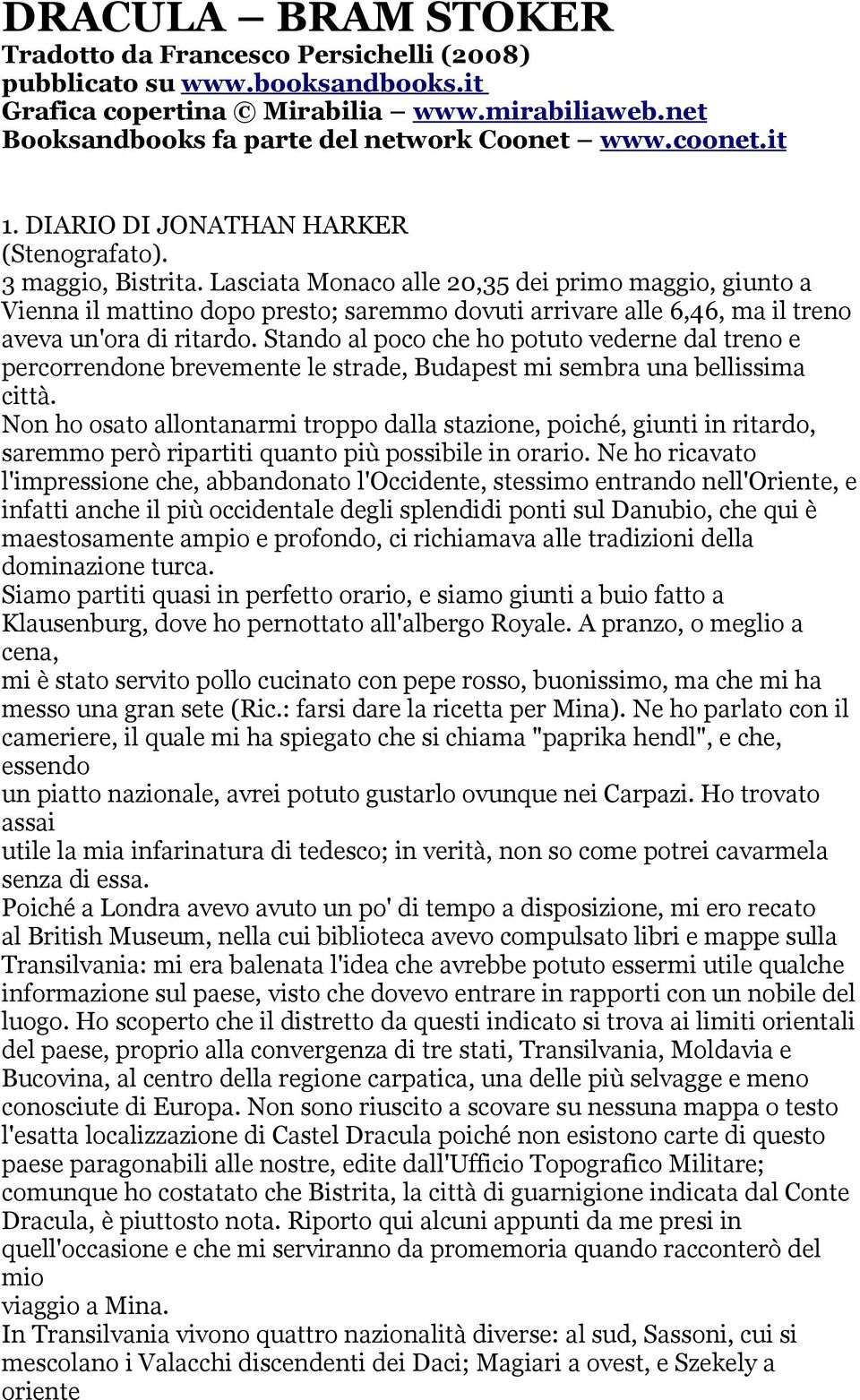 Lasciata Monaco alle 20,35 dei primo maggio, giunto a Vienna il mattino dopo presto; saremmo dovuti arrivare alle 6,46, ma il treno aveva un'ora di ritardo.