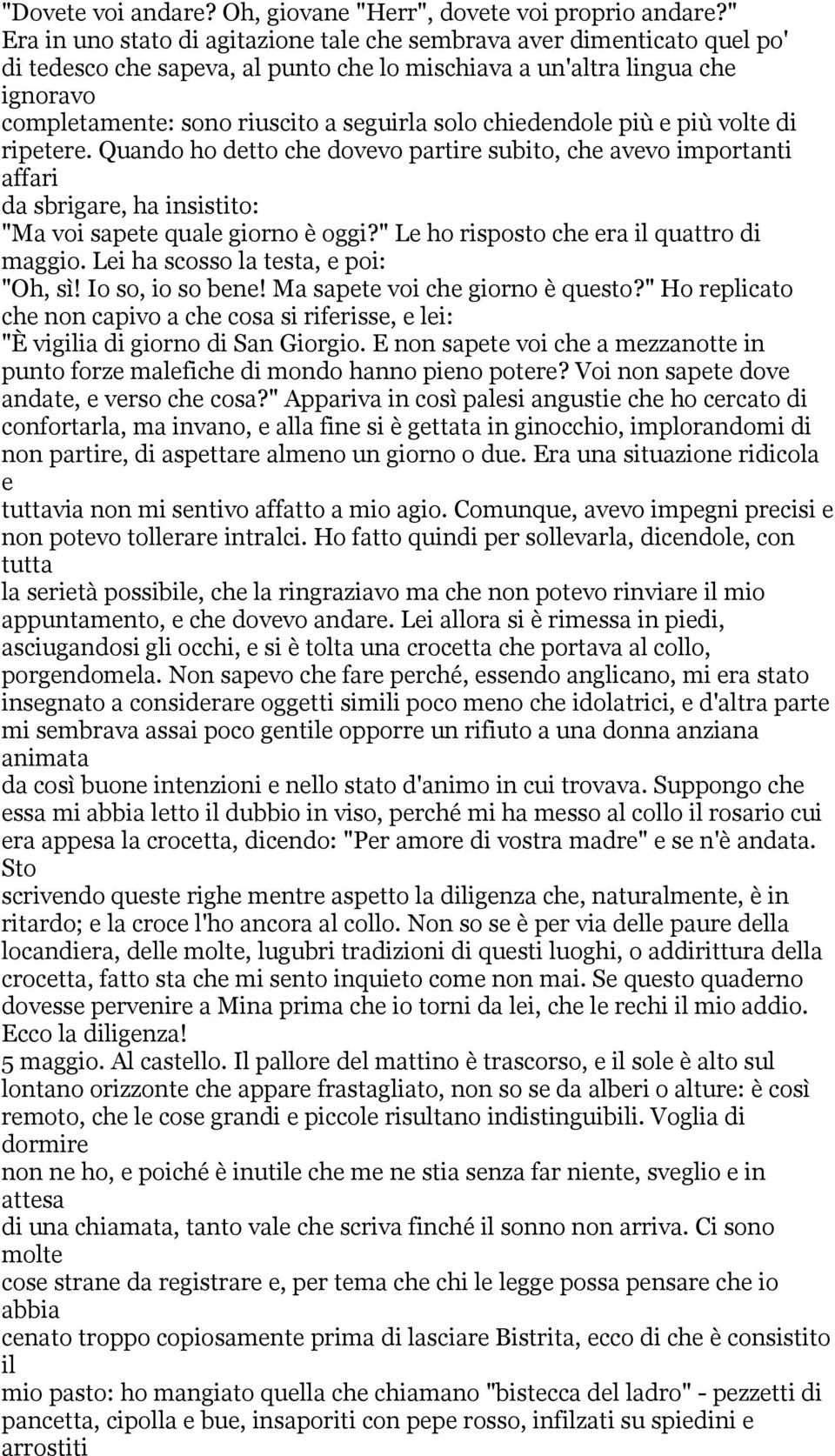 solo chiedendole più e più volte di ripetere. Quando ho detto che dovevo partire subito, che avevo importanti affari da sbrigare, ha insistito: "Ma voi sapete quale giorno è oggi?