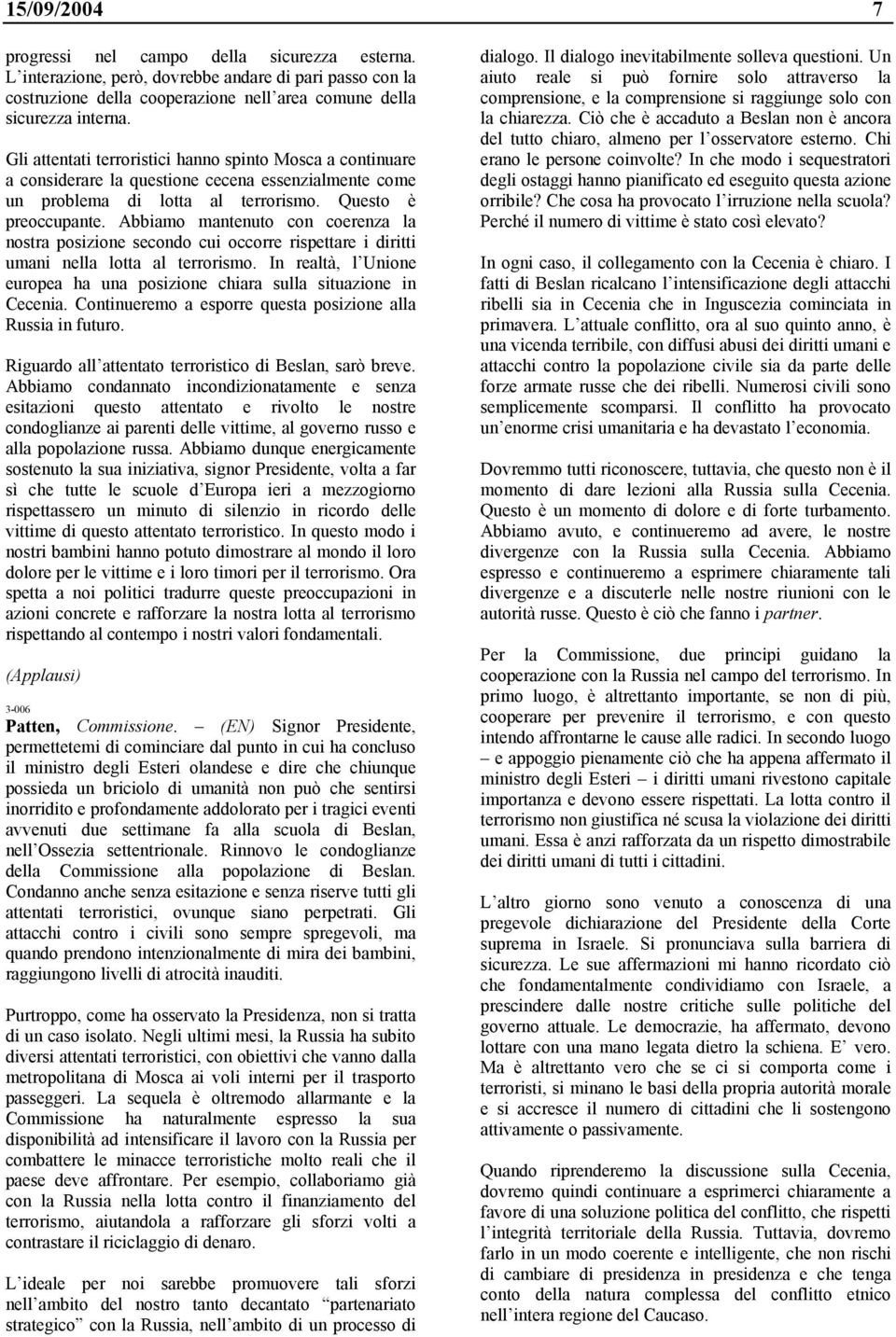 Abbiamo mantenuto con coerenza la nostra posizione secondo cui occorre rispettare i diritti umani nella lotta al terrorismo.