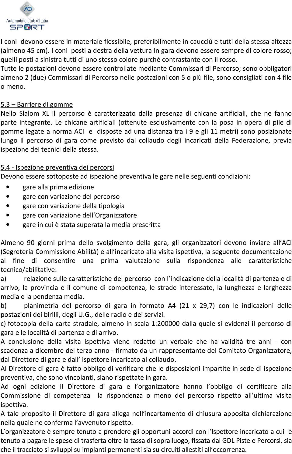 Tutte le postazioni devono essere controllate mediante Commissari di Percorso; sono obbligatori almeno 2 (due) Commissari di Percorso nelle postazioni con 5 o più file, sono consigliati con 4 file o