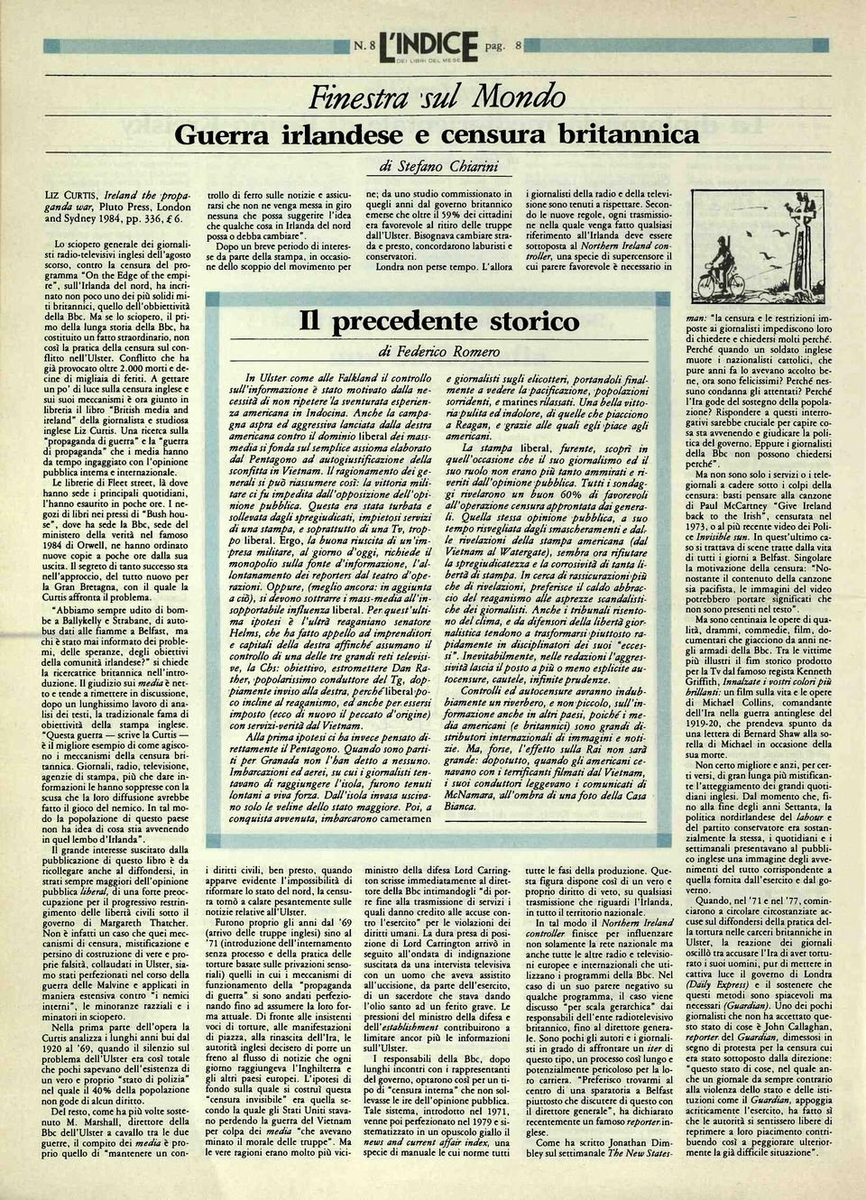 Furono proprio gli anni dal '69 (arrivo delle truppe inglesi) sino al '71 (introduzione dell'internamento senza processo e della pratica delle torture basate sulle privazioni sensoriali) quelli in