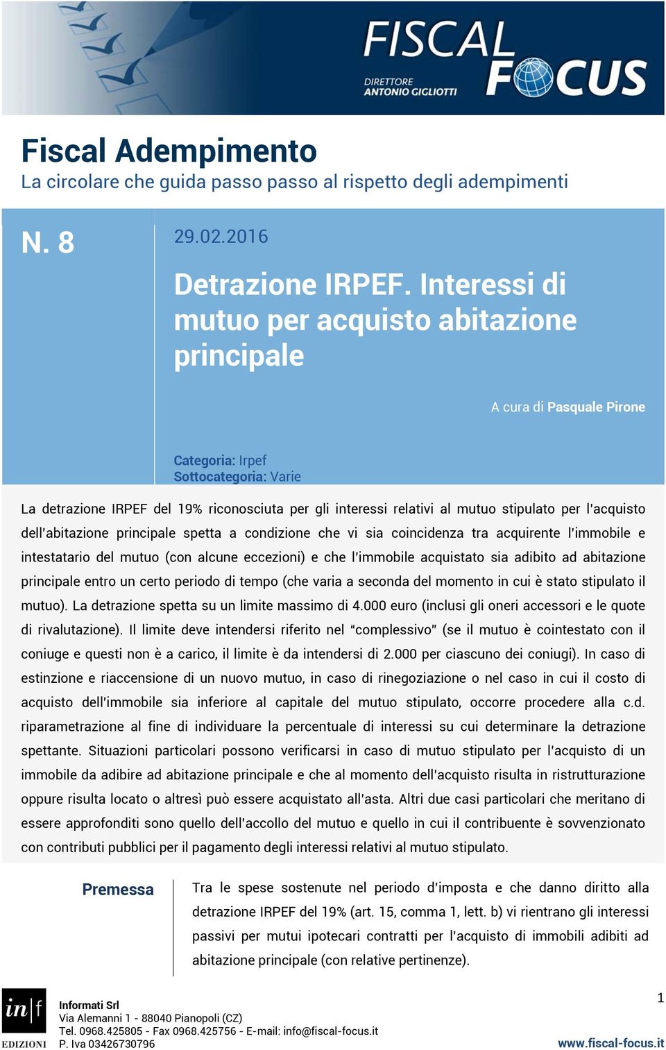 stipulato per l acquisto dell abitazione principale spetta a condizione che vi sia coincidenza tra acquirente l immobile e intestatario del mutuo (con alcune eccezioni) e che l immobile acquistato