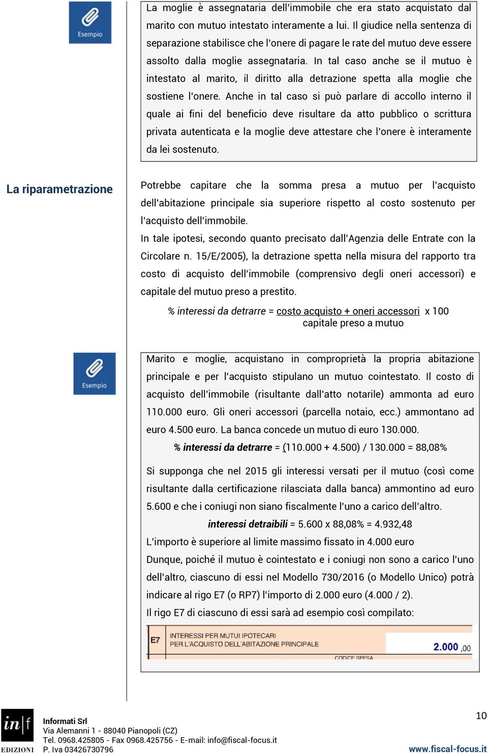 In tal caso anche se il mutuo è intestato al marito, il diritto alla detrazione spetta alla moglie che sostiene l onere.