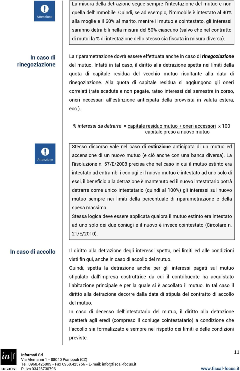 contratto di mutui la % di intestazione dello stesso sia fissata in misura diversa). In caso di rinegoziazione La riparametrazione dovrà essere effettuata anche in caso di rinegoziazione del mutuo.