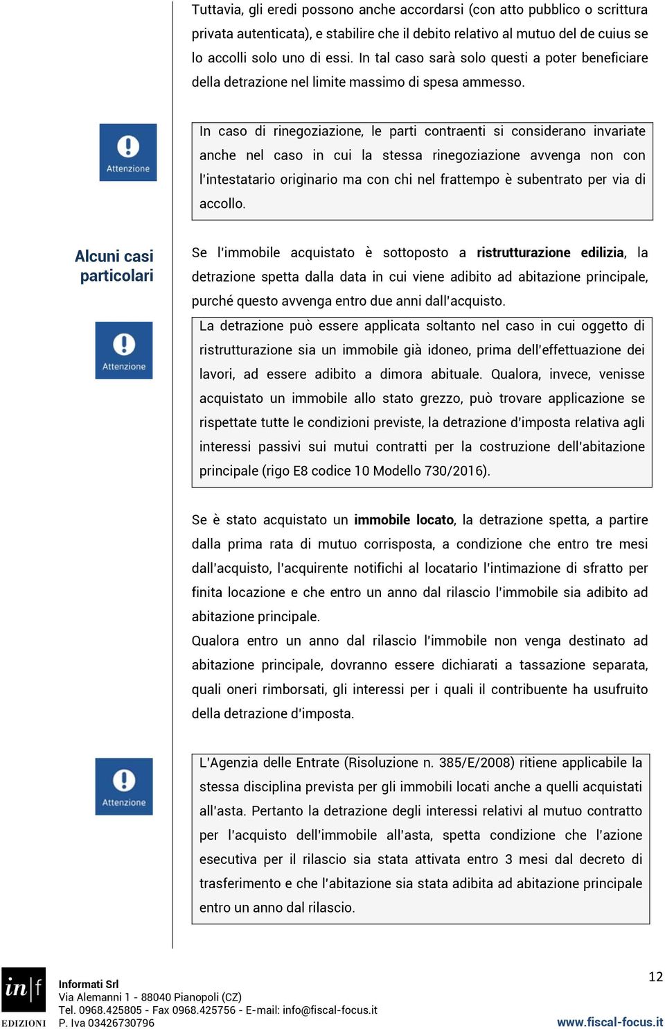 In caso di rinegoziazione, le parti contraenti si considerano invariate anche nel caso in cui la stessa rinegoziazione avvenga non con l intestatario originario ma con chi nel frattempo è subentrato