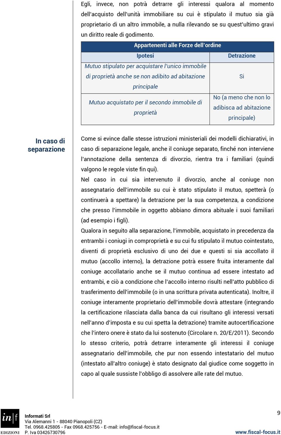 Appartenenti alle Forze dell ordine Ipotesi Detrazione Mutuo stipulato per acquistare l unico immobile di proprietà anche se non adibito ad abitazione Si principale No (a meno che non lo Mutuo