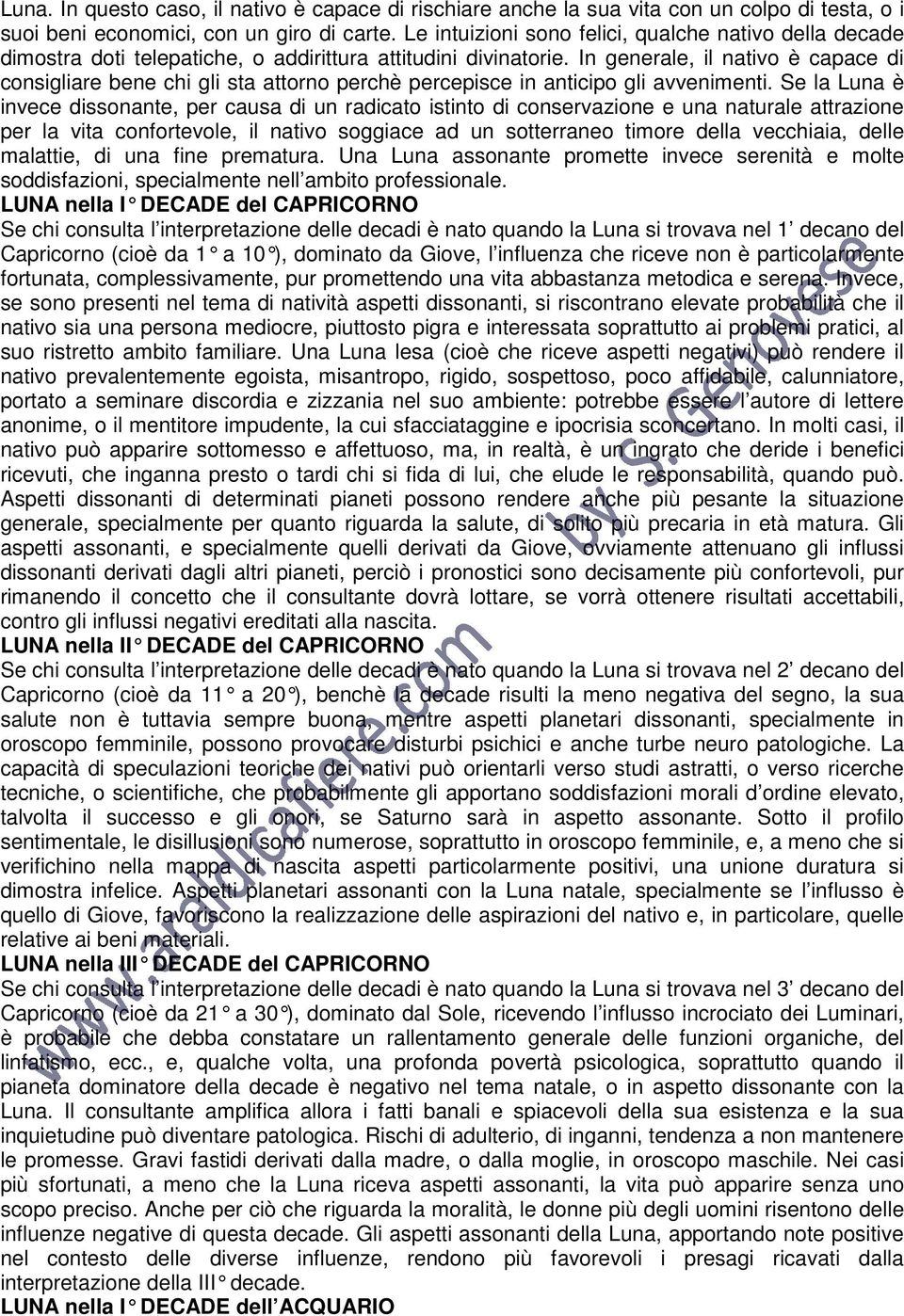 In generale, il nativo è capace di consigliare bene chi gli sta attorno perchè percepisce in anticipo gli avvenimenti.