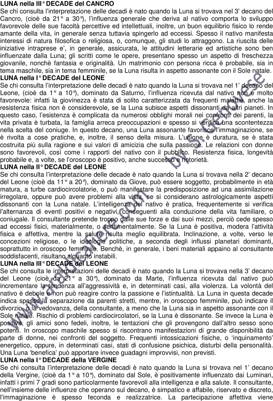 Spesso il nativo manifesta interessi di natura filosofica o religiosa, o, comunque, gli studi lo attraggono.