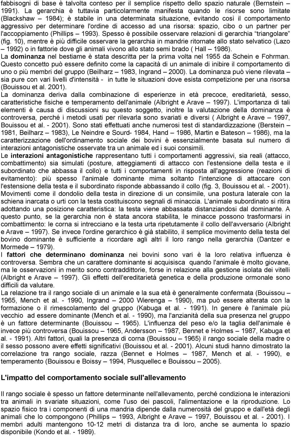 l'ordine di accesso ad una risorsa: spazio, cibo o un partner per l'accoppiamento (Phillips 1993). Spesso è possibile osservare relazioni di gerarchia triangolare (fig.