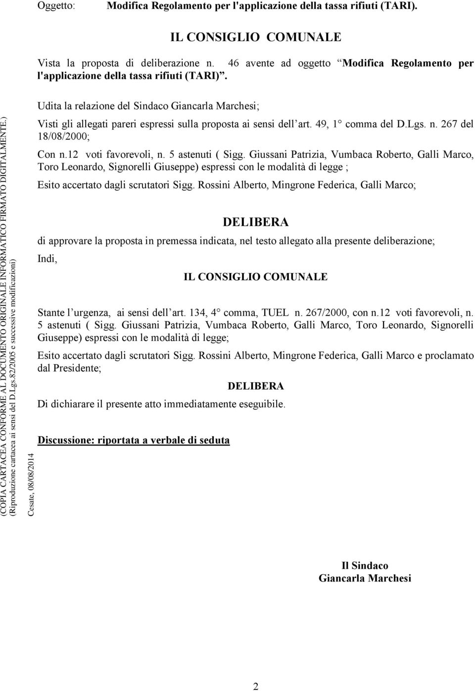 Udita la relazione del Sindaco Giancarla Marchesi; Visti gli allegati pareri espressi sulla proposta ai sensi dell art. 49, 1 comma del D.Lgs. n. 267 del 18/08/2000; Con n.12 voti favorevoli, n.