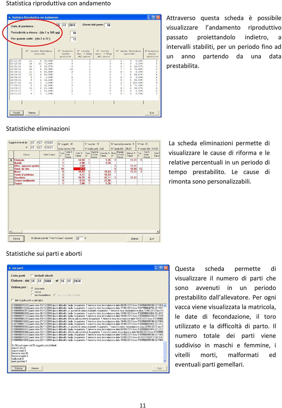 Le cause di rimonta sono personalizzabili. Statistiche sui parti e aborti Questa scheda permette di visualizzare il numero di parti che sono avvenuti in un periodo prestabilito dall allevatore.