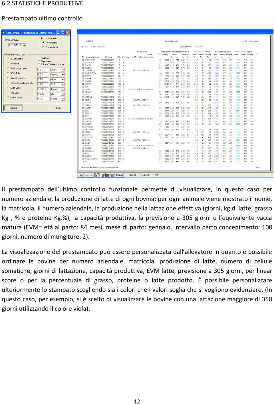 produttiva, la previsione a 305 giorni e l equivalente vacca matura (EVM= età al parto: 84 mesi, mese di parto: gennaio, intervallo parto concepimento: 100 giorni, numero di mungiture: 2).