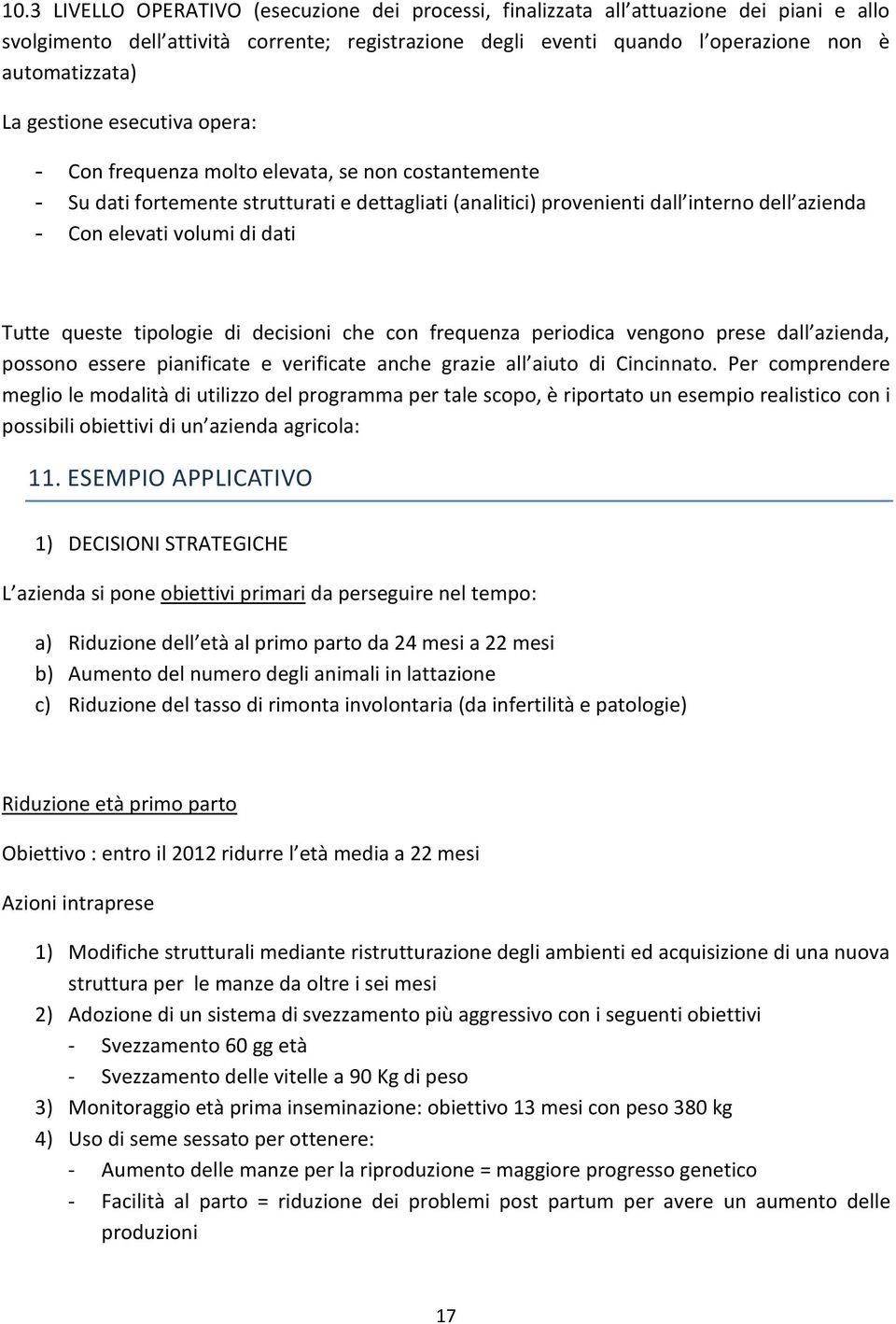 dati Tutte queste tipologie di decisioni che con frequenza periodica vengono prese dall azienda, possono essere pianificate e verificate anche grazie all aiuto di Cincinnato.