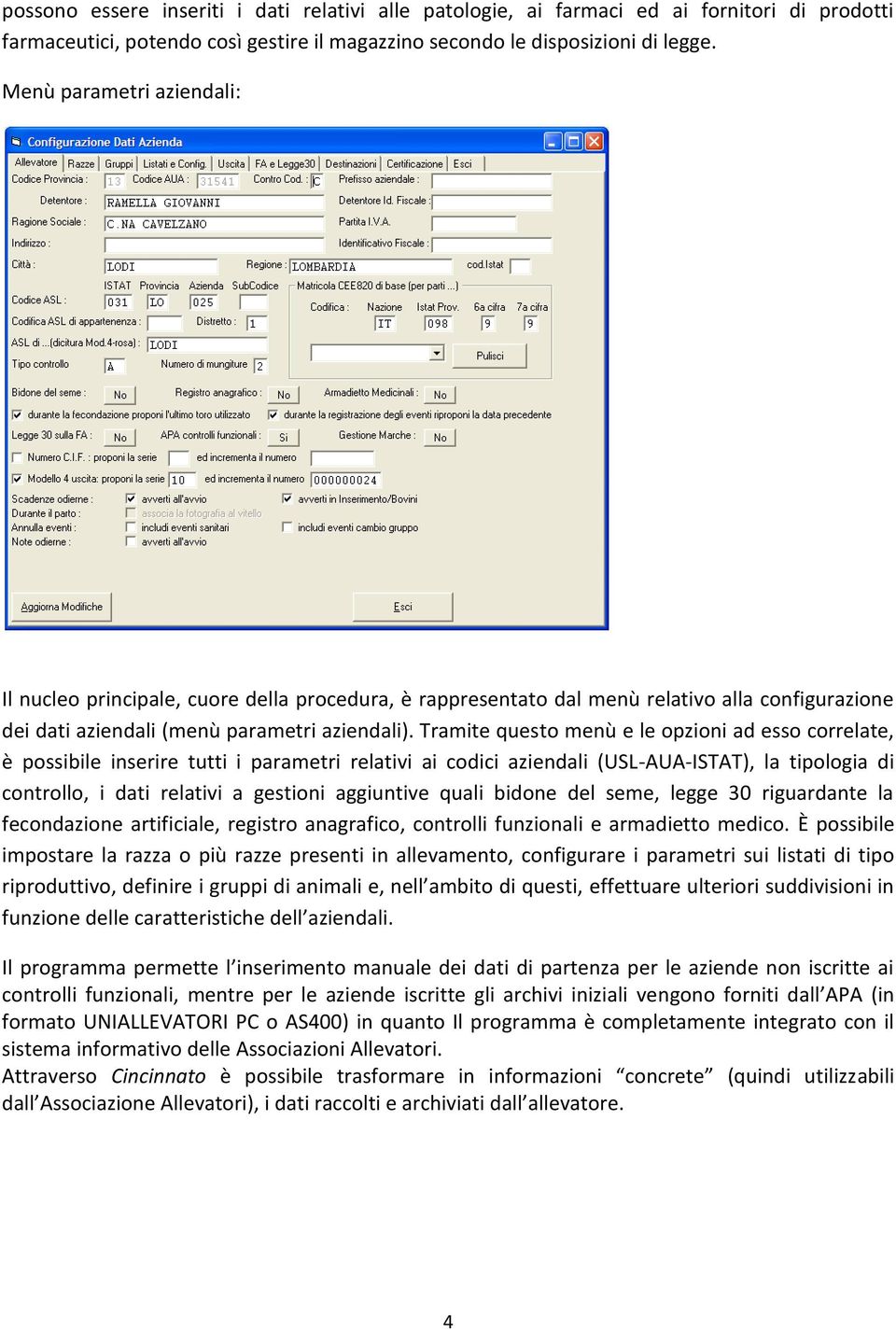 Tramite questo menù e le opzioni ad esso correlate, è possibile inserire tutti i parametri relativi ai codici aziendali (USL-AUA-ISTAT), la tipologia di controllo, i dati relativi a gestioni