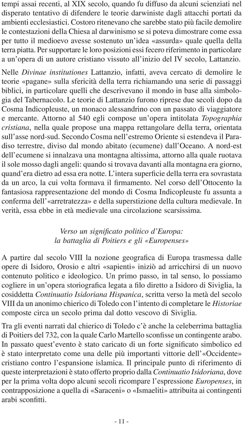 quella della terra piatta. Per supportare le loro posizioni essi fecero riferimento in particolare a un opera di un autore cristiano vissuto all inizio del IV secolo, Lattanzio.