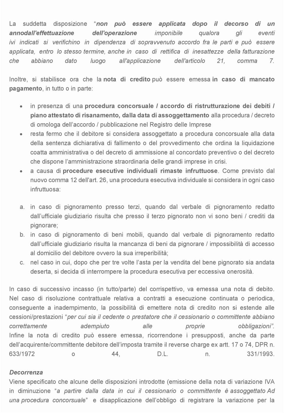 Inoltre, si stabilisce ora che la nota di credito può essere emessa in caso di mancato pagamento, in tutto o in parte: in presenza di una procedura concorsuale / accordo di ristrutturazione dei