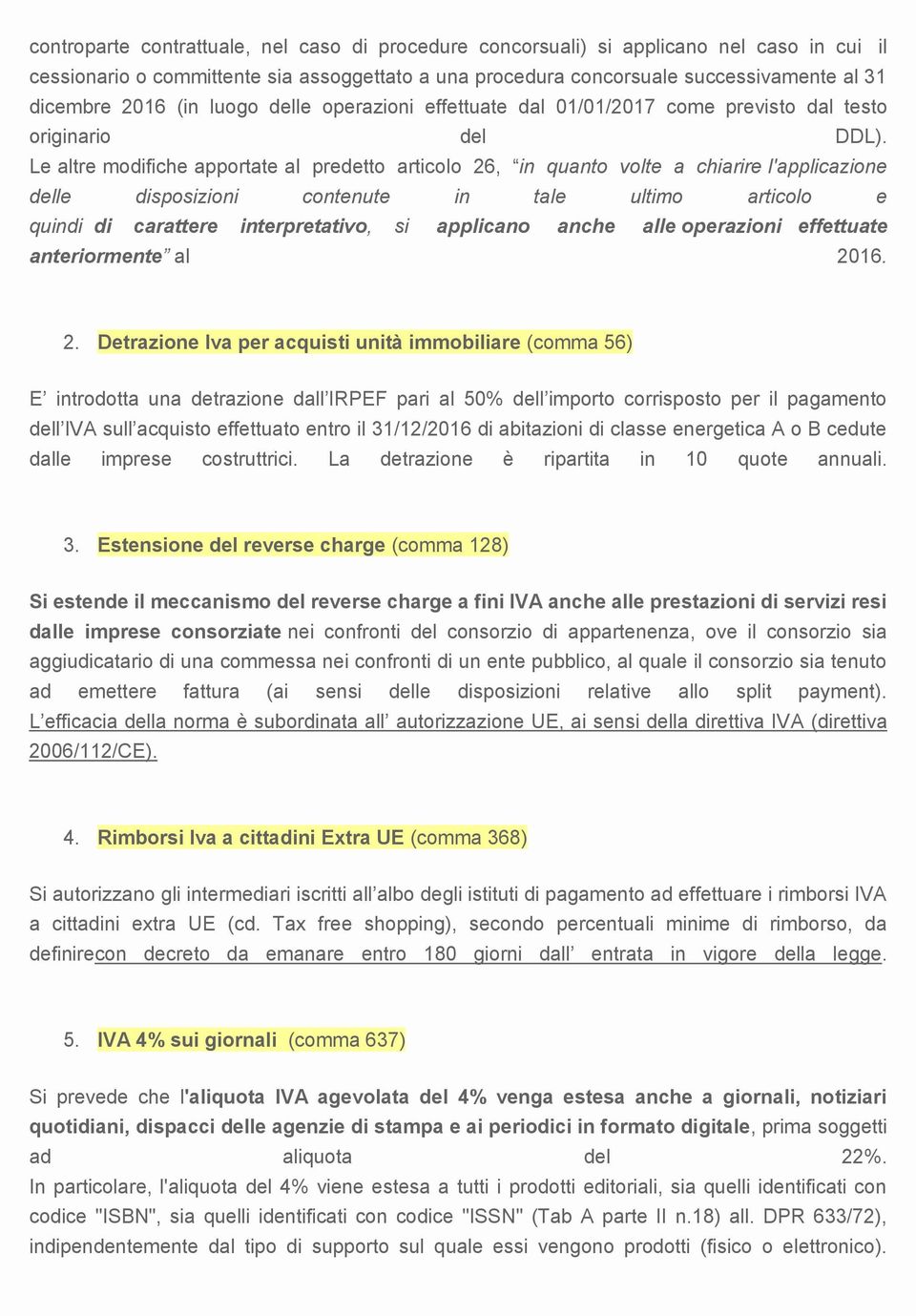 Le altre modifiche apportate al predetto articolo 26, in quanto volte a chiarire l'applicazione delle disposizioni contenute in tale ultimo articolo e quindi di carattere interpretativo, si applicano