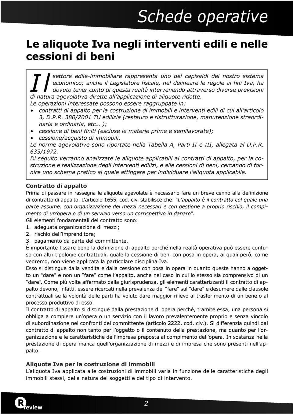 Le operazioni interessate possono essere raggruppate in: contratti di appalto per la costruzione di immobili e interventi edili di cui all articolo 3, D.P.R.