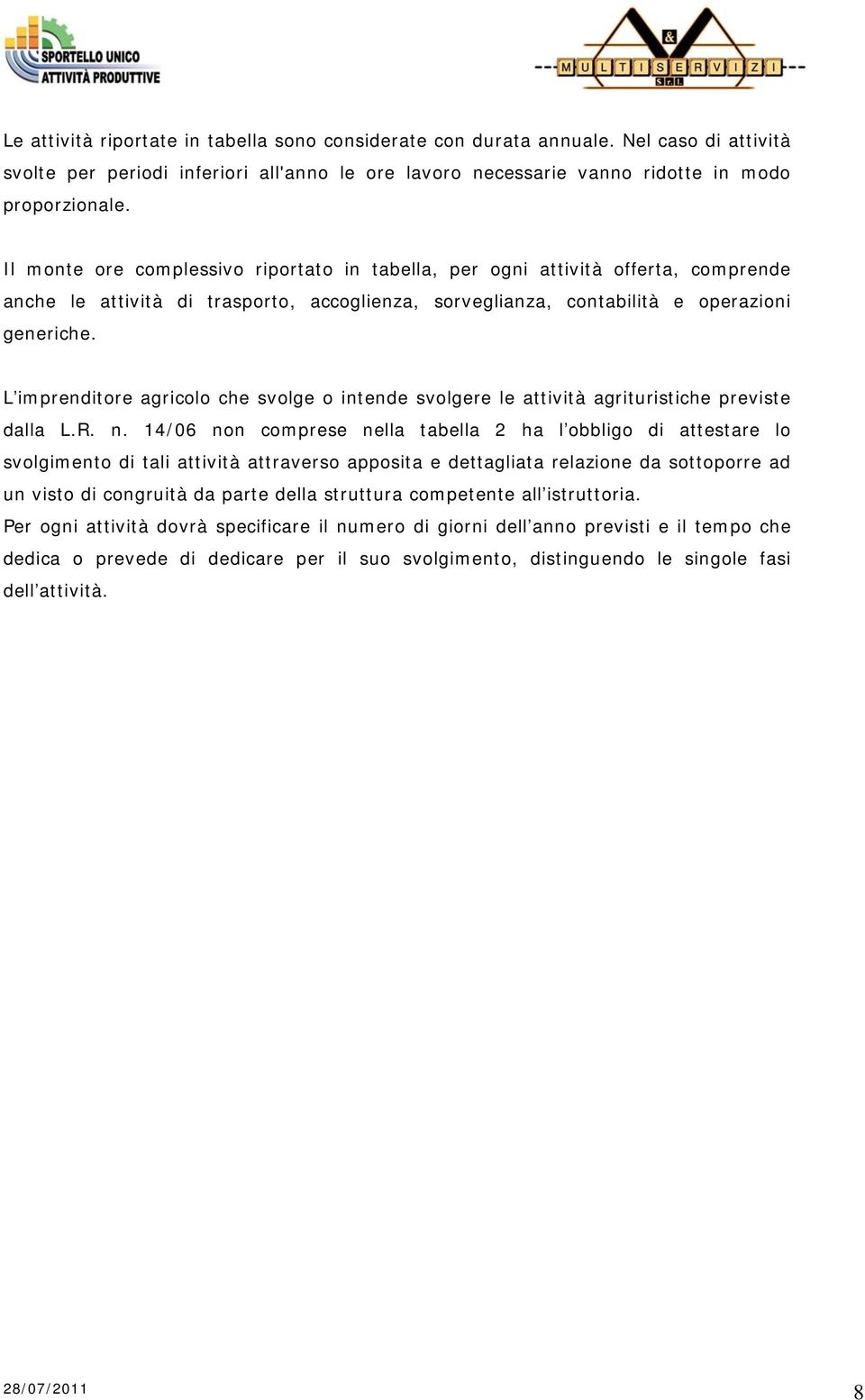 L imprenditore agricolo che svolge o intende svolgere le attività agrituristiche previste dalla L.R. n.