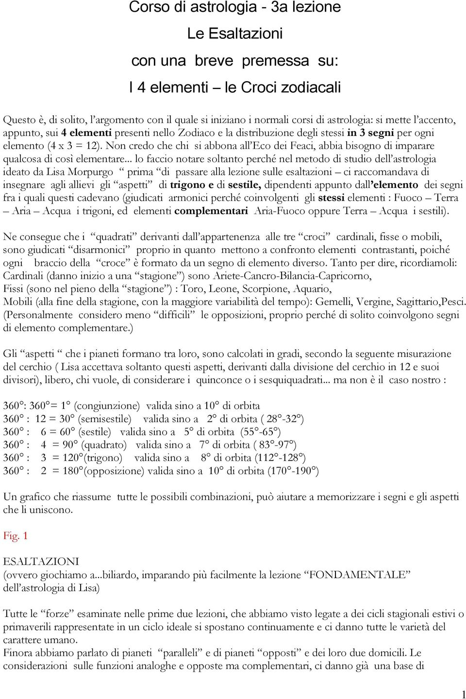 Non credo che chi si abbona all Eco dei Feaci, abbia bisogno di imparare qualcosa di così elementare.