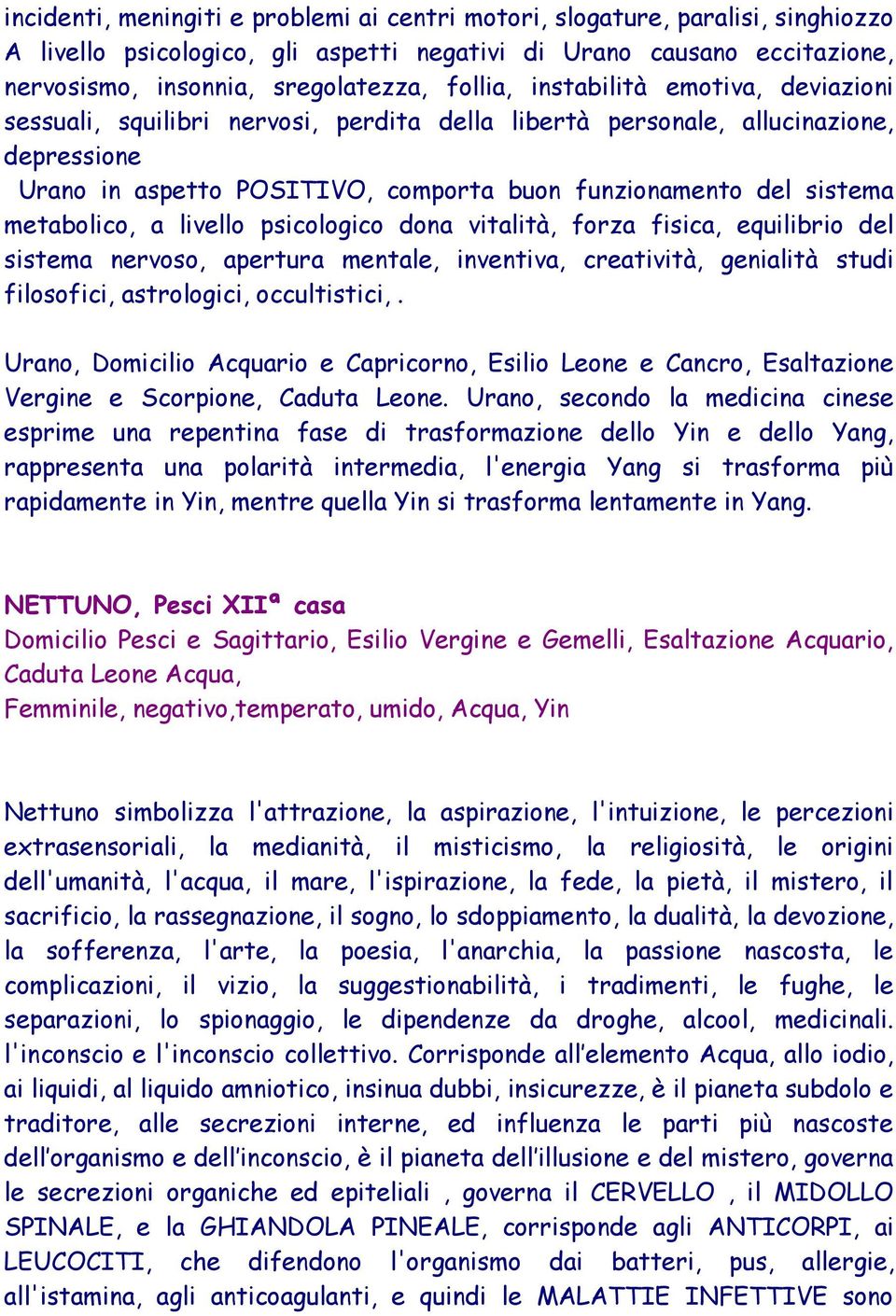 a livello psicologico dona vitalità, forza fisica, equilibrio del sistema nervoso, apertura mentale, inventiva, creatività, genialità studi filosofici, astrologici, occultistici,.