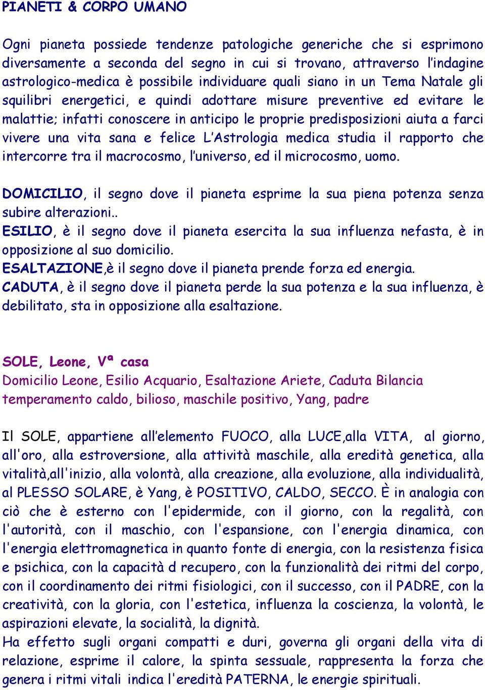 vivere una vita sana e felice L Astrologia medica studia il rapporto che intercorre tra il macrocosmo, l universo, ed il microcosmo, uomo.