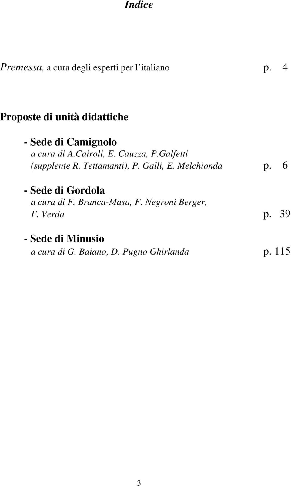 Galfetti (supplente R. Tettamanti), P. Galli, E. Melchionda p.